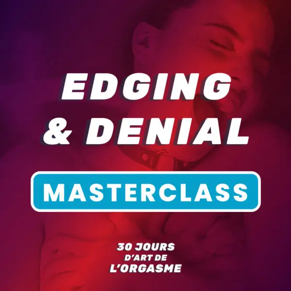 Masterclass Edging & Denial - 30 jours d’art de l’orgasme
